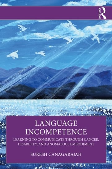 Language Incompetence. Learning to Communicate through Cancer, Disability, and Anomalous Embodiment Opracowanie zbiorowe