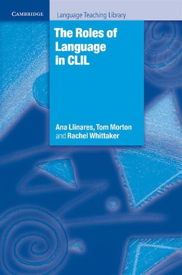 Language Teching Library. The Roles of Language in CLIL Llinares Ana, Morton Tom, Whittaker Rachel