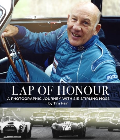 Lap of Honour: A Photographic Journey With Sir Stirling Moss Tim Hain