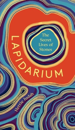 Lapidarium: The Secret Lives of Stones Judah Hettie