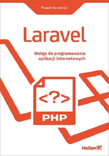 Laravel. Wstęp do programowania aplikacji internetowych Kamiński Paweł