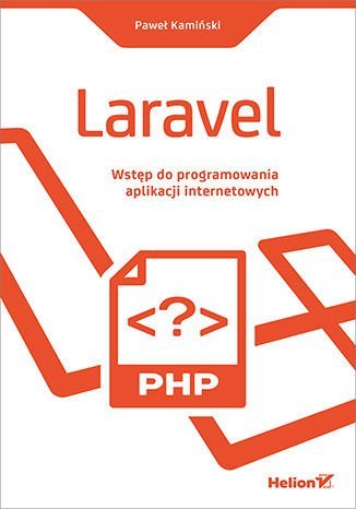 Laravel. Wstęp do programowania aplikacji internetowych Kamiński Paweł