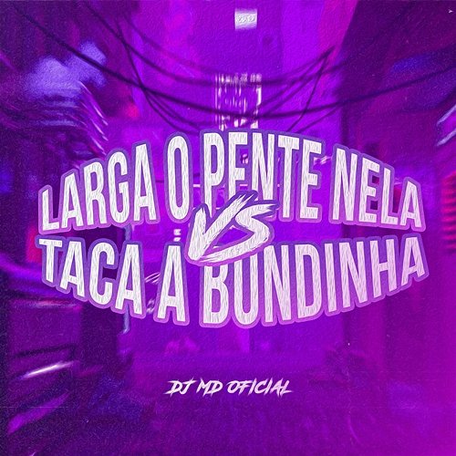 Larga O Pente Nela vs. Taca A Bundinha DJ MD OFICIAL