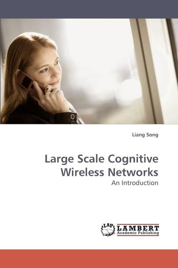 Large Scale Cognitive Wireless Networks Song Liang