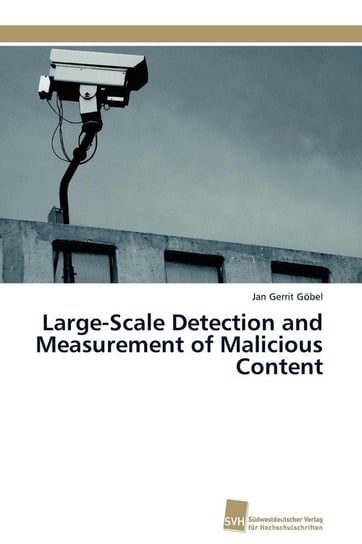Large-Scale Detection and Measurement of Malicious Content Göbel Jan Gerrit