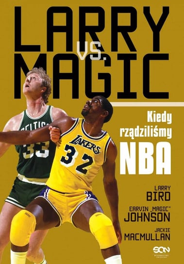 Larry vs. Magic. Kiedy rządziliśmy NBA MacMullan Jackie, Magic Johnson Earvin, Bird Larry
