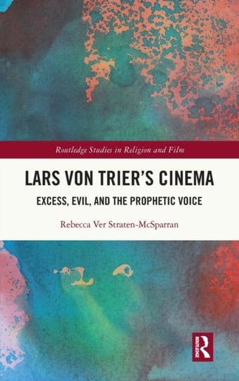 Lars von Triers Cinema: Excess, Evil, and the Prophetic Voice Rebecca Ver Straten-McSparran
