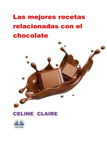 Las Mejores Recetas Relacionadas Con El Chocolate Claire Celine