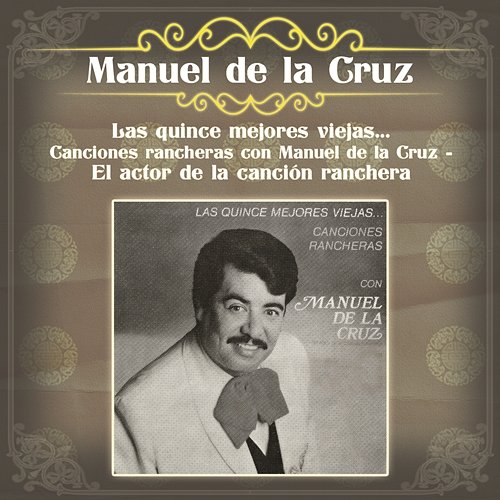 Las Quince Mejores Viejas... Canciones Rancheras Con Manuel de la Cruz - El Actor de la Canción Ranchera Manuel De La Cruz