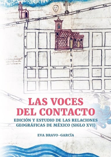 Las voces del contacto. Edición y estudio de las relaciones geográficas de México (siglo XVI) Bravo-Garcia Eva