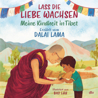Lass die Liebe wachsen - Meine Kindheit in Tibet Dtv