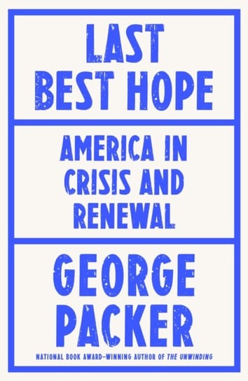 Last Best Hope: America in Crisis and Renewal Packer George