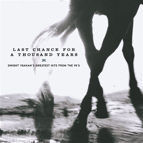 Last Chance for a Thousand Years - Dwight Yoakam's Greatest Hits From the 90's Dwight Yoakam