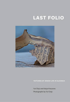 Last Folio: Textures of Jewish Life in Slovakia Dojc Yuri, Krausova Katya