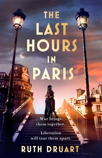 Last Hours in Paris: Set in WW2 and the Liberation, a powerful story of an impossible love Ruth Druart