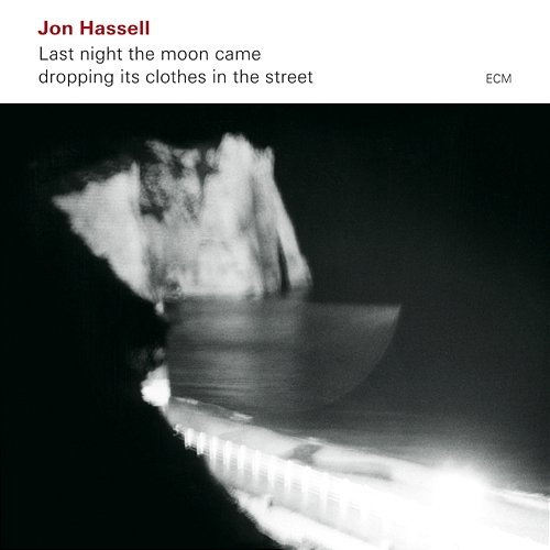 Last Night The Moon Came Dropping Its Clothes In The Street Jon Hassell