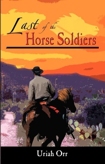 Last of the Horse Soldiers Orr Uriah