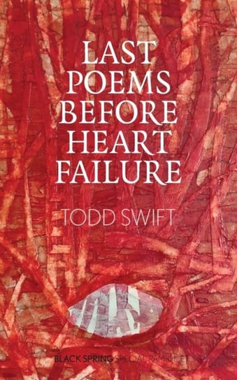 Last Poems Before Heart Failure Todd Swift