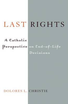 Last Rights: A Catholic Perspective on End-Of-Life Decisions Christie Dolores L.