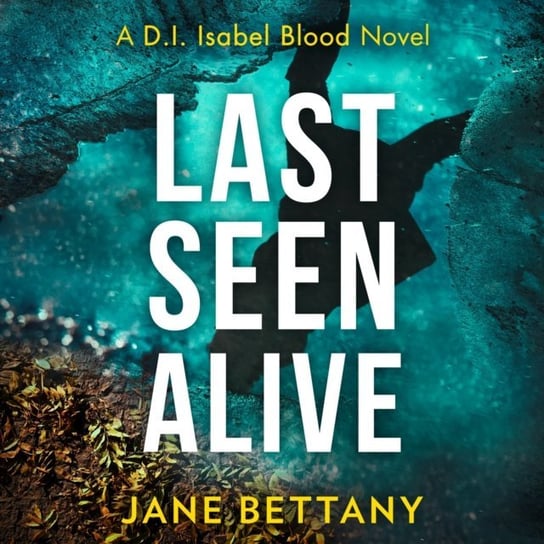 Last Seen Alive (Detective Isabel Blood, Book 3) Bettany Jane