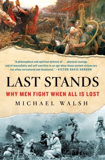 Last Stands: Why Men Fight When All Is Lost Walsh Michael