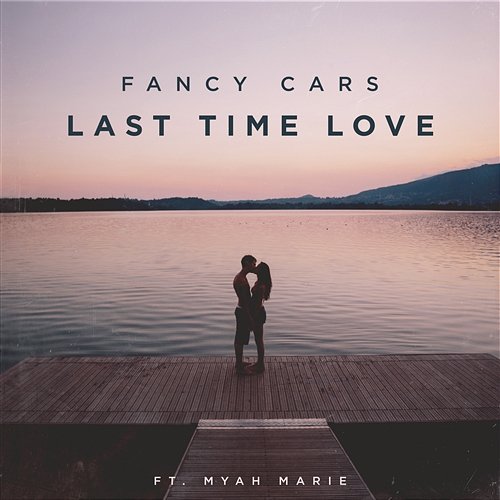Last Time Love Fancy Cars feat. Myah Marie