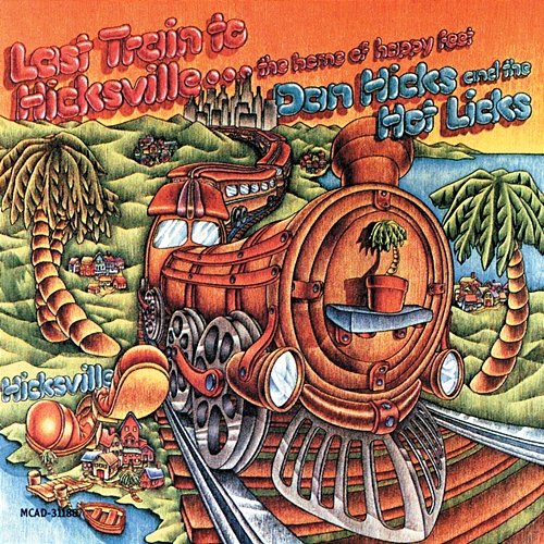 Last Train To Hicksville . . . The Home Of Happy Feet Dan Hicks & His Hot Licks