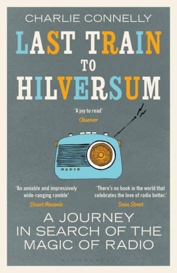 Last Train to Hilversum: A journey in search of the magic of radio Connelly Charlie