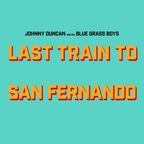 Last Train to San Fernando Johnny Duncan, Blue Grass Boys
