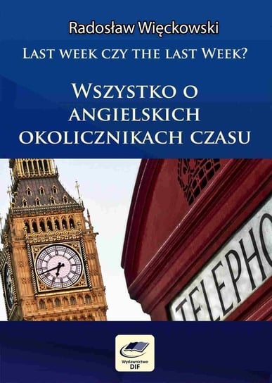 Last week czy the last week? Wszystko o angielskich okolicznikach czasu Więckowski Radosław