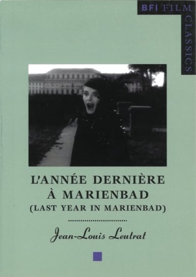 Last Year in Marienbad: (Lannee Derniere a Marienbad) Jean-Louis Leutrat