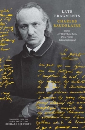 Late Fragments: Flares, My Heart Laid Bare, Prose Poems, Belgium Disrobed Charles Baudelaire