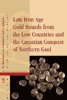 Late Iron Age Gold Hoards from the Low Countries and the Caesarian Conquest of Northern Gaul Creemers Guido, Roymans Nico, Scheers Simone