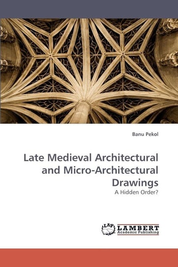 Late Medieval Architectural and Micro-Architectural Drawings Pekol Banu