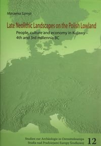 Late neolithic landscapes on the Polish Lowland. People, culture and economy in Kujawy-4th nad 3rd millenia BC Szmyt Marzena