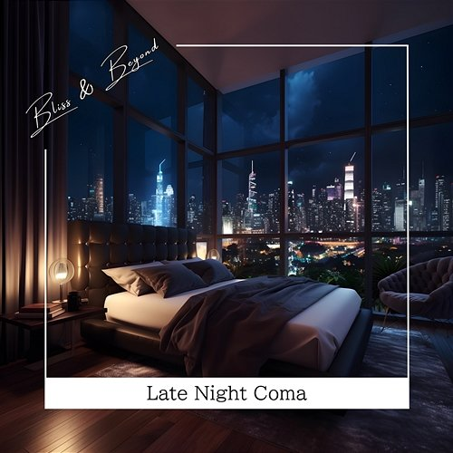 Late Night Coma Bliss & Beyond