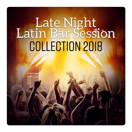 Late Night Latin Bar Session - Collection 2018, Brazilian Party Rhythms, Sunset Latin Fiesta Corp Latino Bar del Mar