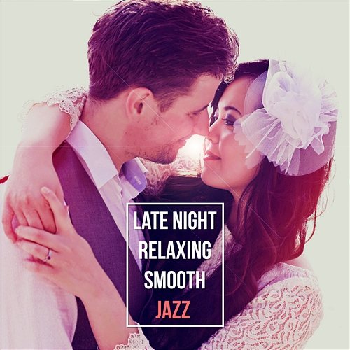 Late Night: Relaxing Smooth Jazz - Perfect Background Sex Soundtrack, Love Songs, Easy Listening Classical Piano Melodies, Sentimental Mood Relaxing Piano Jazz Music Ensemble