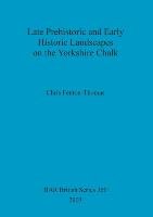 Late Prehistoric and Early Historic Landscapes on the Yorkshire Chalk Fenton-Thomas Chris
