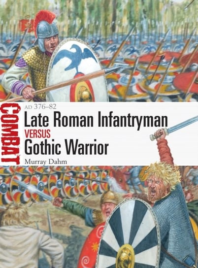 Late Roman Infantryman vs Gothic Warrior: AD 376-82 Dr Murray Dahm