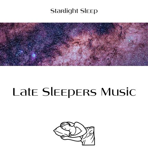 Late Sleepers Music Starlight Sleep, Deep Sleep Relaxation, Sleep Miracle