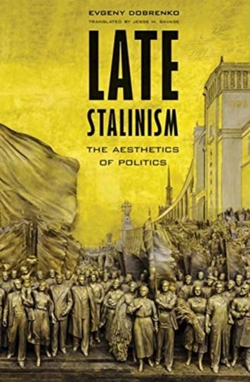 Late Stalinism: The Aesthetics of Politics Evgeny Dobrenko