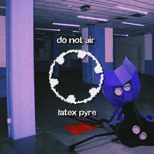 Latex Pyre Do Not Air