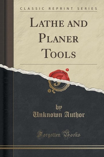 Lathe and Planer Tools (Classic Reprint) Author Unknown