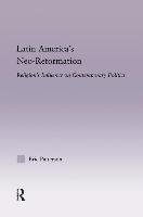 Latin America's Neo-Reformation: Religion's Influence on Contemporary Politics Patterson Eric