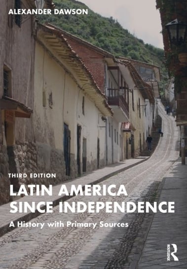 Latin America since Independence: A History with Primary Sources Dawson Alexander