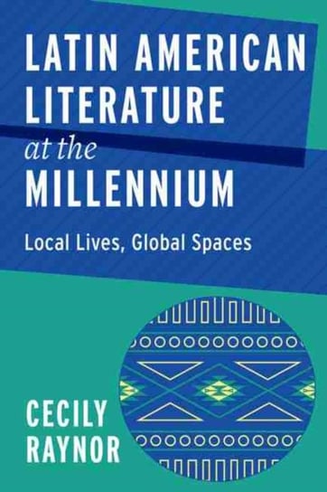 Latin American Literature at the Millennium: Local Lives, Global Spaces Cecily Raynor