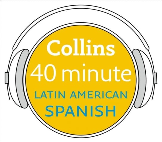 Latin American Spanish in 40 Minutes: Learn to speak Latin American Spanish in minutes with Collins Opracowanie zbiorowe