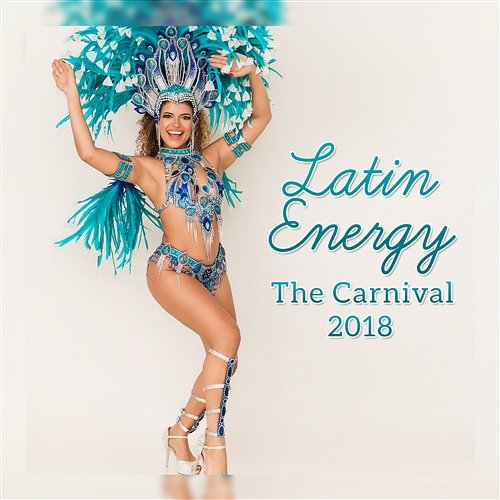 Latin Energy - The Carnival 2018, Brazilian Party, Rio de Janeiro, Celebrate Festival Fiesta Brazilian Academy