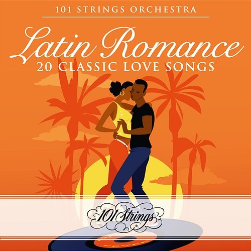 Latin Romance: 20 Classic Love Songs 101 Strings Orchestra